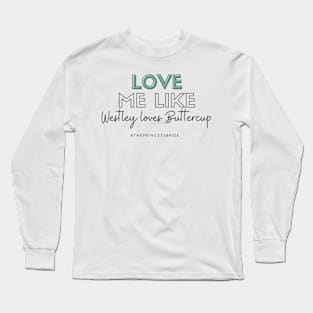 Love Me Like Westley Loves Buttercup Long Sleeve T-Shirt